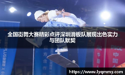 全国街舞大赛精彩点评深圳滑板队展现出色实力与团队默契