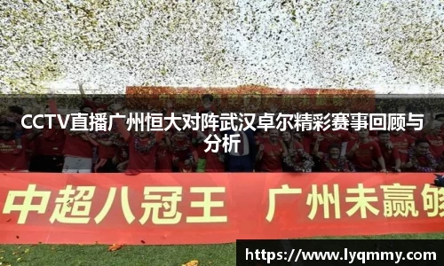 CCTV直播广州恒大对阵武汉卓尔精彩赛事回顾与分析