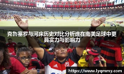 克鲁塞罗与河床历史对比分析谁在南美足球中更具实力与影响力